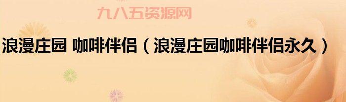 浪漫庄园咖啡伴侣攻略：开启温馨庄园生活新体验