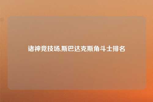诸神竞技场,斯巴达克斯角斗士排名