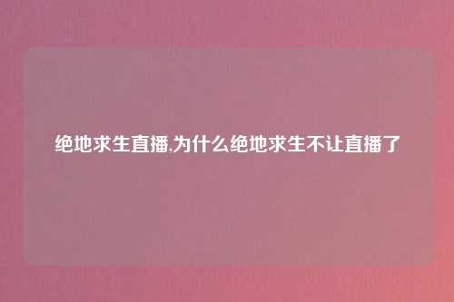 绝地求生直播,为什么绝地求生不让直播了