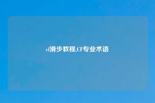 cf滑步教程,CF专业术语