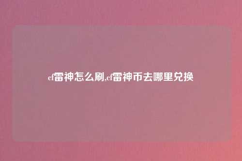cf雷神怎么刷,cf雷神币去哪里兑换