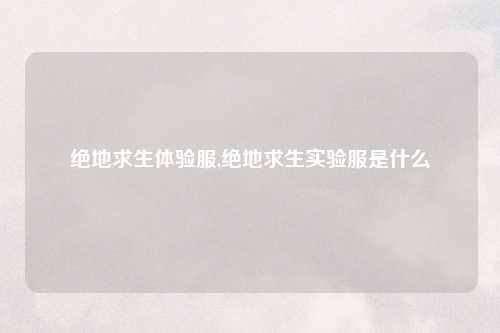 绝地求生体验服,绝地求生实验服是什么