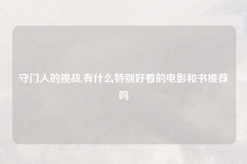 守门人的挑战,有什么特别好看的电影和书推荐吗