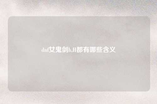 dnf女鬼剑h,H都有哪些含义
