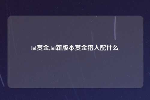 lol赏金,lol新版本赏金猎人配什么