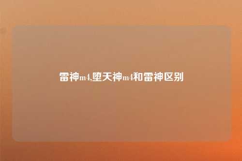 雷神m4,堕天神m4和雷神区别