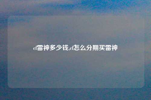 cf雷神多少钱,cf怎么分期买雷神