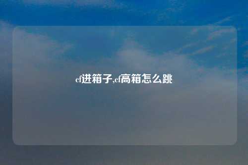 cf进箱子,cf高箱怎么跳