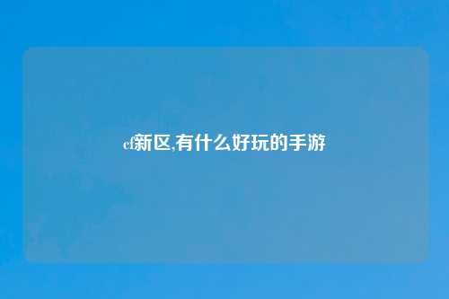 cf新区,有什么好玩的手游