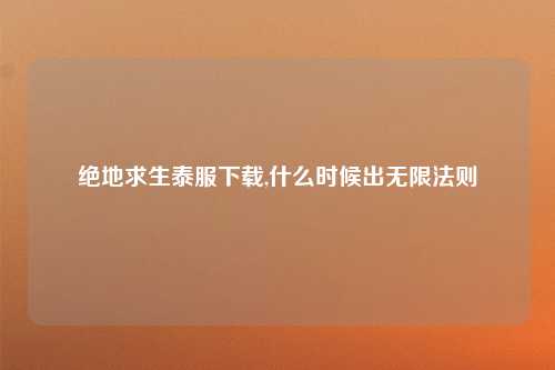 绝地求生泰服下载,什么时候出无限法则
