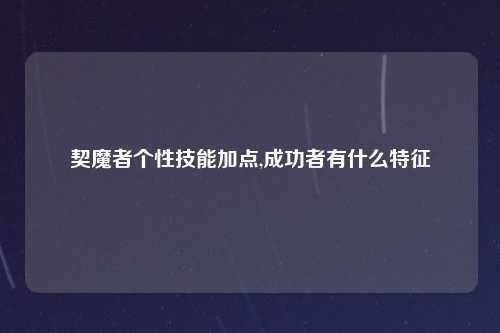 契魔者个性技能加点,成功者有什么特征