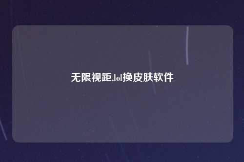 无限视距,lol换皮肤软件