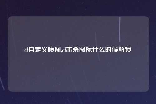 cf自定义喷图,cf击杀图标什么时候解锁
