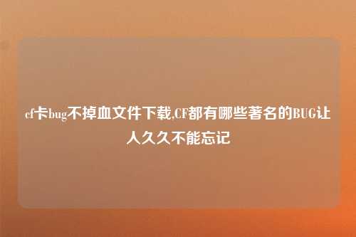 cf卡bug不掉血文件下载,CF都有哪些著名的BUG让人久久不能忘记