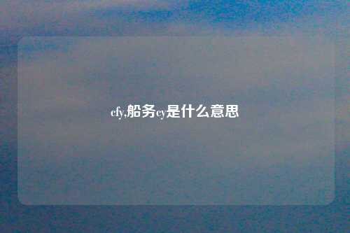 cfy,船务cy是什么意思