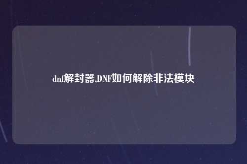 dnf解封器,DNF如何解除非法模块