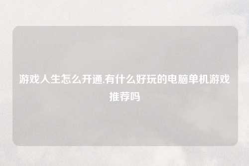 游戏人生怎么开通,有什么好玩的电脑单机游戏推荐吗