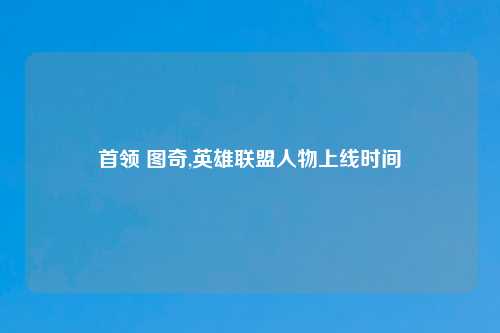 首领 图奇,英雄联盟人物上线时间
