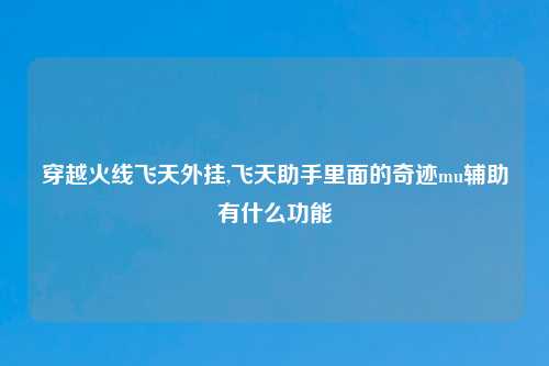 穿越火线飞天外挂,飞天助手里面的奇迹mu辅助有什么功能