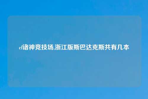 cf诸神竞技场,浙江版斯巴达克斯共有几本