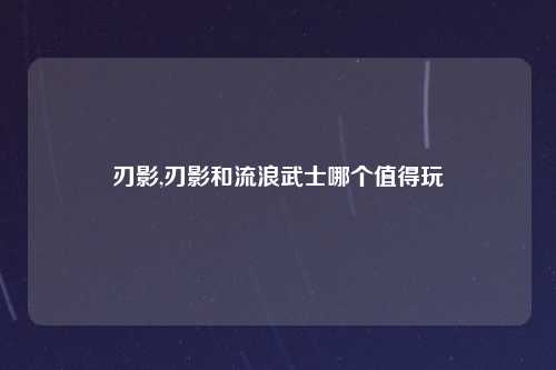 刃影,刃影和流浪武士哪个值得玩
