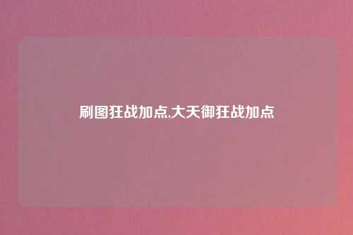 刷图狂战加点,大天御狂战加点
