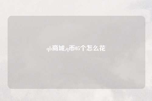 qb商城,q币05个怎么花