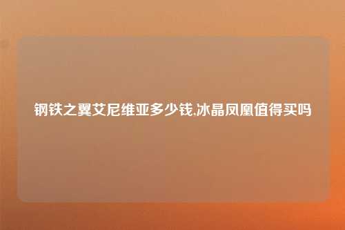 钢铁之翼艾尼维亚多少钱,冰晶凤凰值得买吗