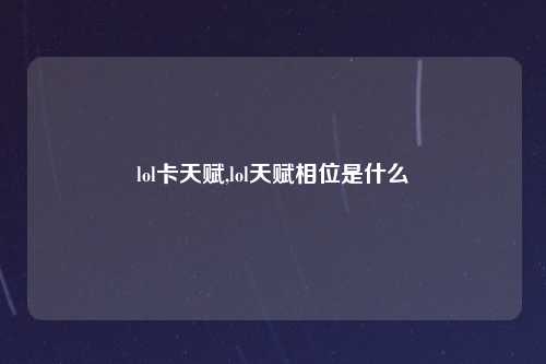 lol卡天赋,lol天赋相位是什么