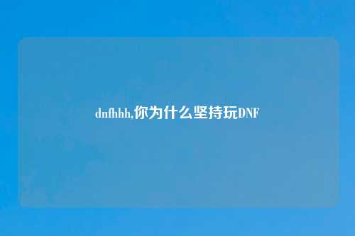 dnfhhh,你为什么坚持玩DNF