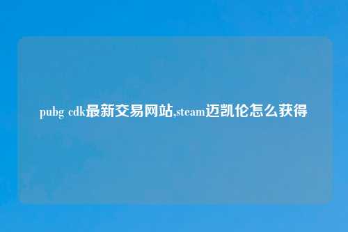 pubg cdk最新交易网站,steam迈凯伦怎么获得