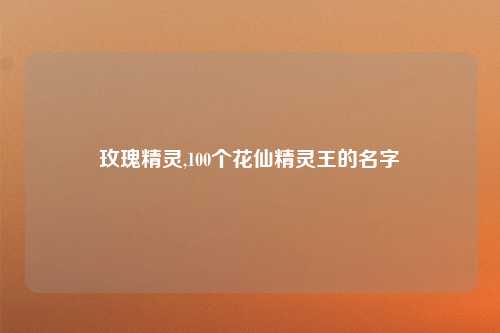 玫瑰精灵,100个花仙精灵王的名字