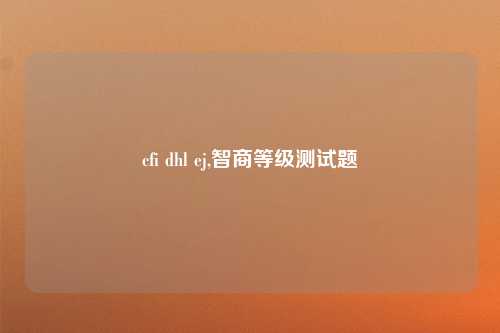 cfi dhl ej,智商等级测试题