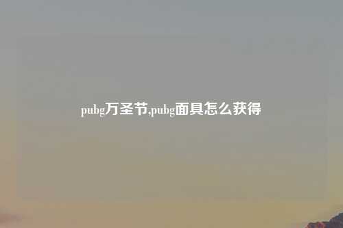 pubg万圣节,pubg面具怎么获得