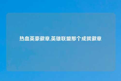 热血英豪徽章,英雄联盟那个成就徽章