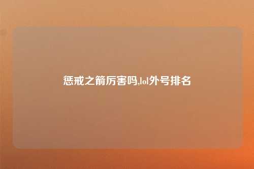 惩戒之箭厉害吗,lol外号排名