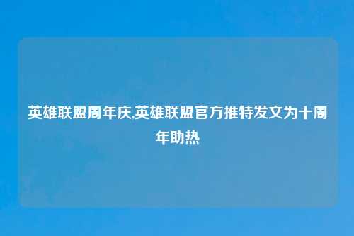 英雄联盟周年庆,英雄联盟官方推特发文为十周年助热