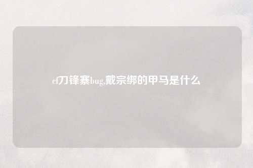 cf刀锋寨bug,戴宗绑的甲马是什么
