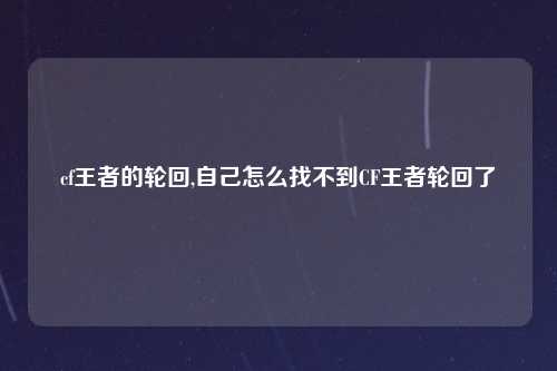 cf王者的轮回,自己怎么找不到CF王者轮回了