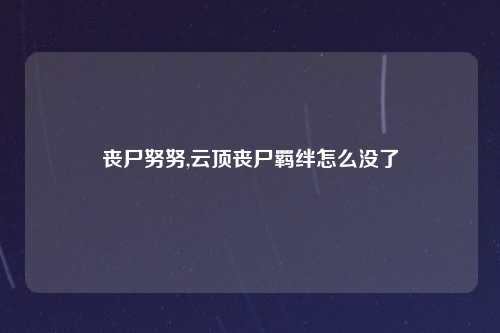 丧尸努努,云顶丧尸羁绊怎么没了