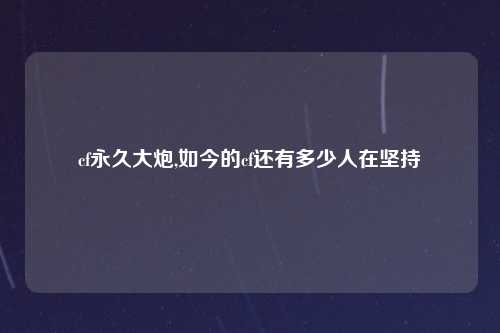 cf永久大炮,如今的cf还有多少人在坚持
