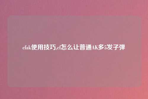 cfak使用技巧,cf怎么让普通AK多5发子弹