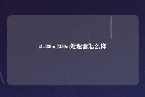 i3-380m,2330m处理器怎么样