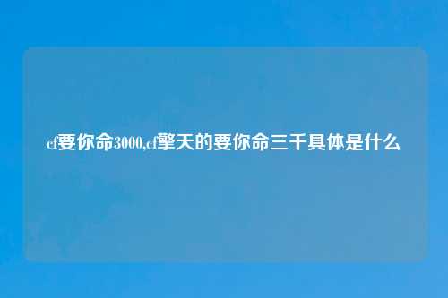 cf要你命3000,cf擎天的要你命三千具体是什么