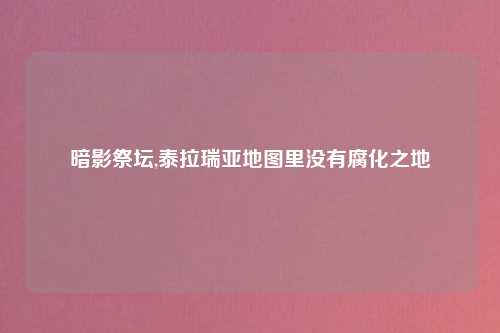 暗影祭坛,泰拉瑞亚地图里没有腐化之地