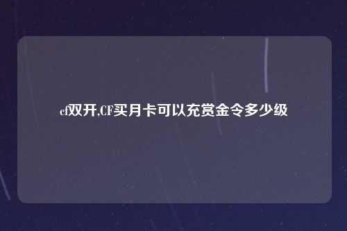 cf双开,CF买月卡可以充赏金令多少级