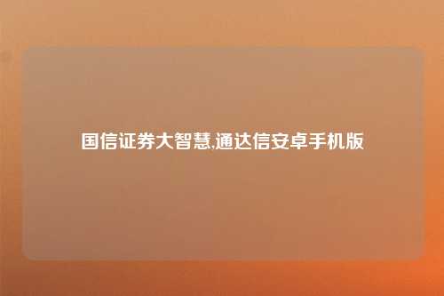 国信证券大智慧,通达信安卓手机版
