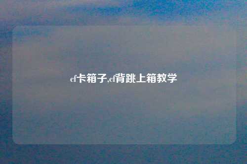cf卡箱子,cf背跳上箱教学