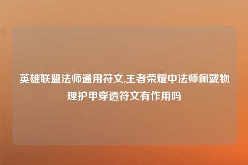 英雄联盟法师通用符文,王者荣耀中法师佩戴物理护甲穿透符文有作用吗