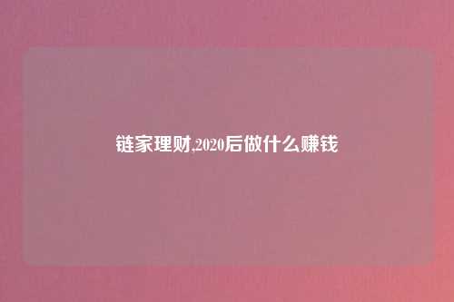 链家理财,2020后做什么赚钱